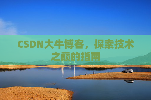 CSDN大牛博客，探索技术之巅的指南